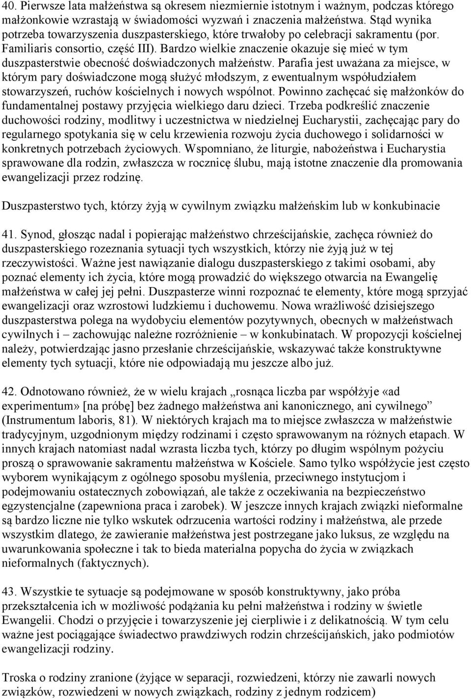 Bardzo wielkie znaczenie okazuje się mieć w tym duszpasterstwie obecność doświadczonych małżeństw.