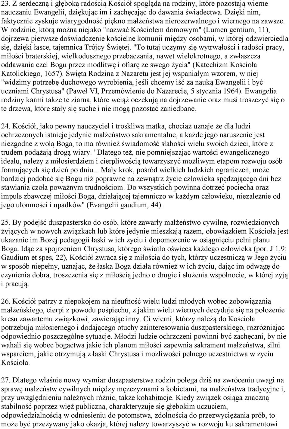 W rodzinie, którą można niejako "nazwać Kościołem domowym" (Lumen gentium, 11), dojrzewa pierwsze doświadczenie kościelne komunii między osobami, w której odzwierciedla się, dzięki łasce, tajemnica