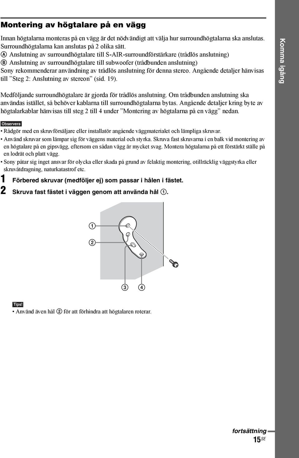 anslutning för denna stereo. Angående detaljer hänvisas till Steg 2: Anslutning av stereon (sid. 19). Komma igång Medföljande surroundhögtalare är gjorda för trådlös anslutning.