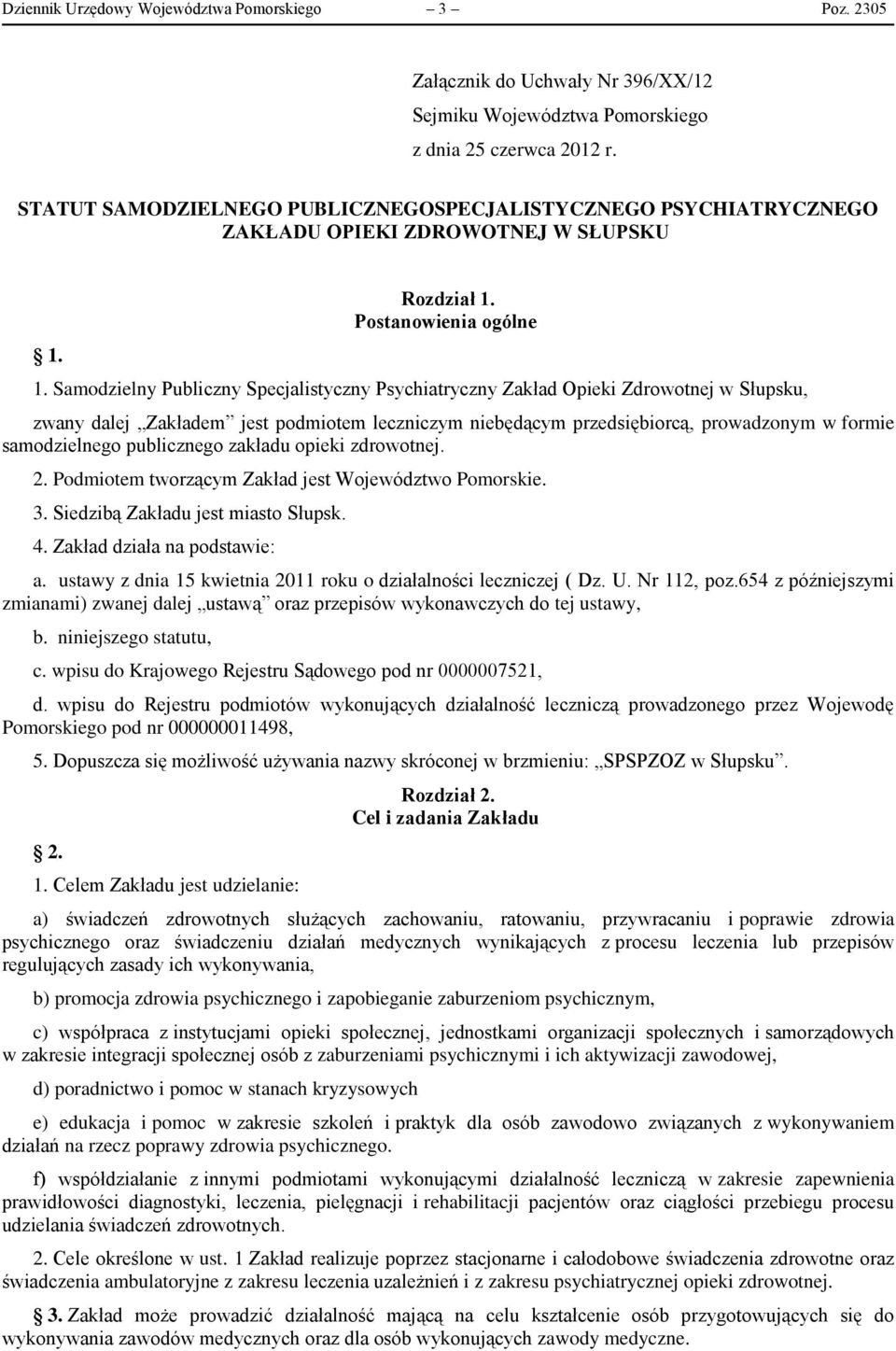 Samodzielny Publiczny Specjalistyczny Psychiatryczny Zakład Opieki Zdrowotnej zwany dalej Zakładem jest podmiotem leczniczym niebędącym przedsiębiorcą, prowadzonym w formie samodzielnego publicznego