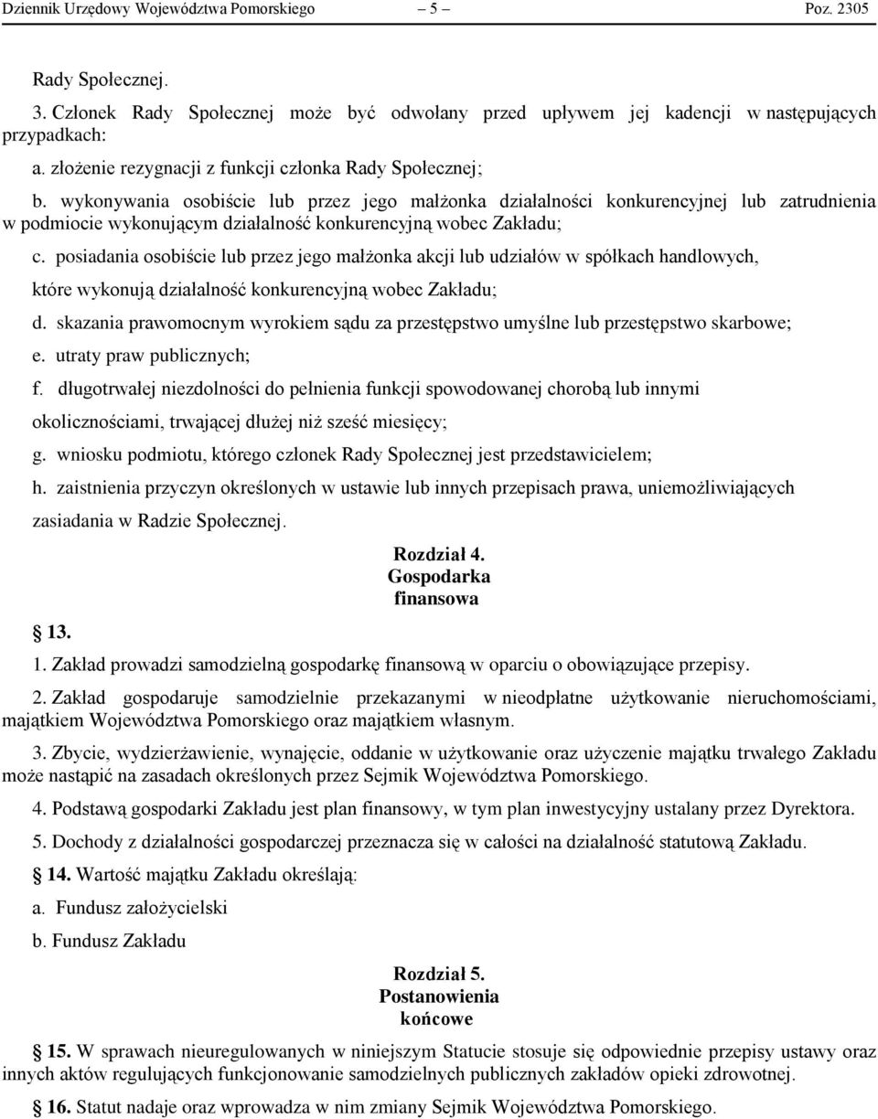 wykonywania osobiście lub przez jego małżonka działalności konkurencyjnej lub zatrudnienia w podmiocie wykonującym działalność konkurencyjną wobec Zakładu; c.