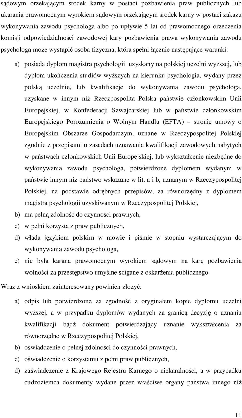 warunki: a) posiada dyplom magistra psychologii uzyskany na polskiej uczelni wyŝszej, lub dyplom ukończenia studiów wyŝszych na kierunku psychologia, wydany przez polską uczelnię, lub kwalifikacje do