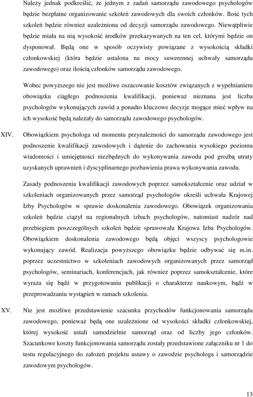 Będą one w sposób oczywisty powiązane z wysokością składki członkowskiej (która będzie ustalona na mocy suwerennej uchwały samorządu zawodowego) oraz ilością członków samorządu zawodowego.