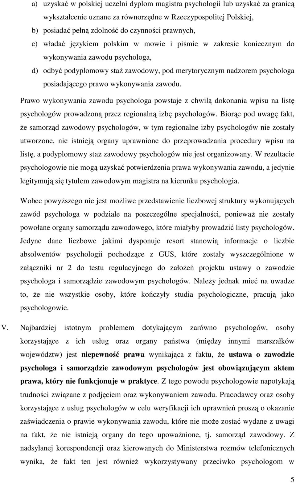 wykonywania zawodu. Prawo wykonywania zawodu psychologa powstaje z chwilą dokonania wpisu na listę psychologów prowadzoną przez regionalną izbę psychologów.