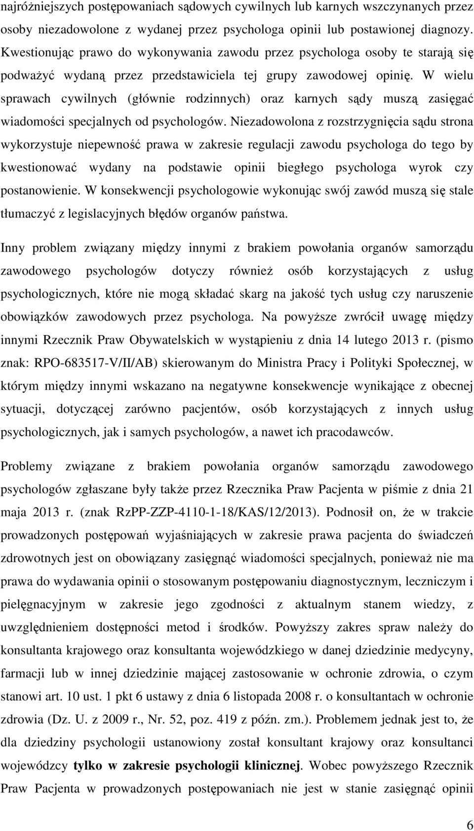 W wielu sprawach cywilnych (głównie rodzinnych) oraz karnych sądy muszą zasięgać wiadomości specjalnych od psychologów.