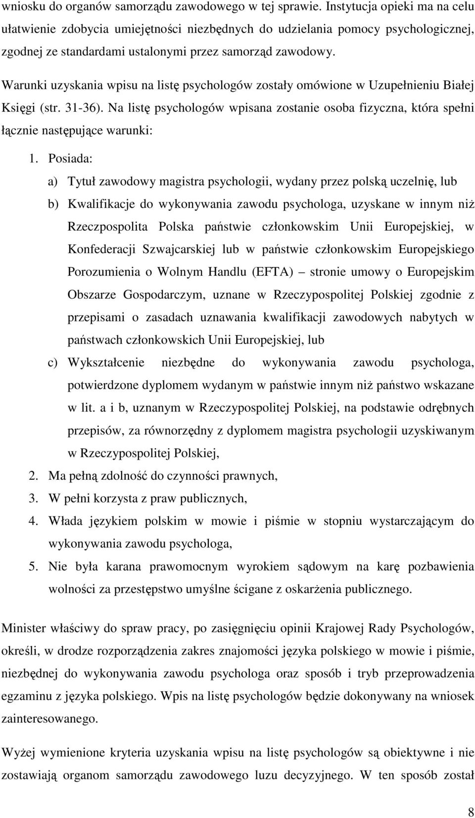 Warunki uzyskania wpisu na listę psychologów zostały omówione w Uzupełnieniu Białej Księgi (str. 31-36).