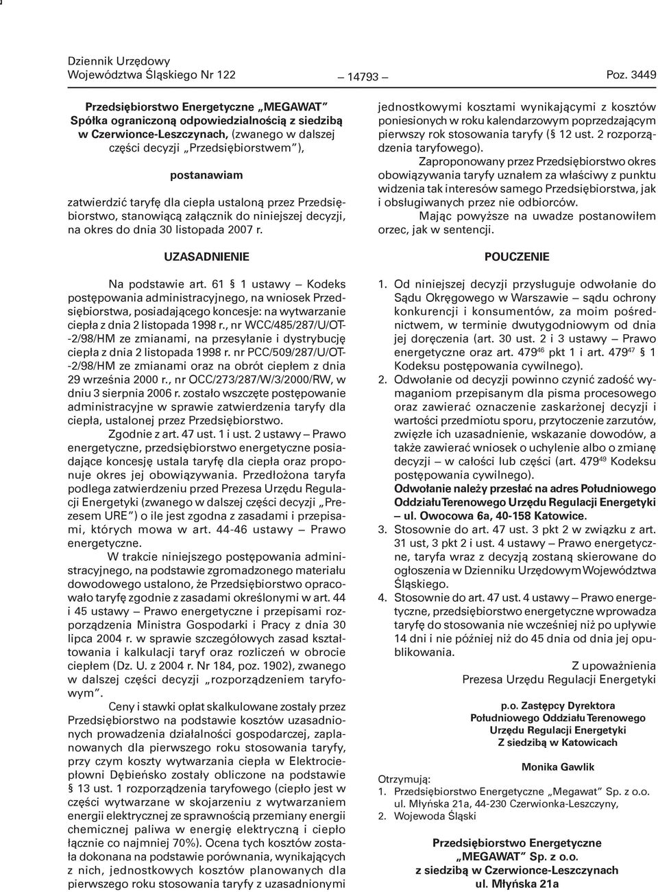 taryfę dla ciepła ustaloną przez Przedsiębiorstwo, stanowiącą załącznik do niniejszej decyzji, na okres do dnia 30 listopada 2007 r. UZASADNIENIE Na podstawie art.