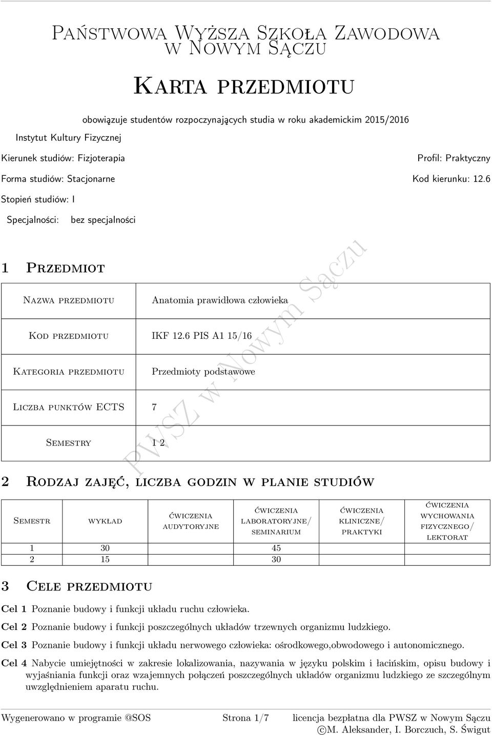 6 PIS A1 1/16 Kategoria przedmiotu Liczba punktów ECTS 7 Semestry 1 2 Przedmioty podstawowe 2 Rodzaj zaje ć, liczba godzin w planie studiów Semestr wyk lad audytoryjne 1 0 2 1 0 Cele przedmiotu Cel 1