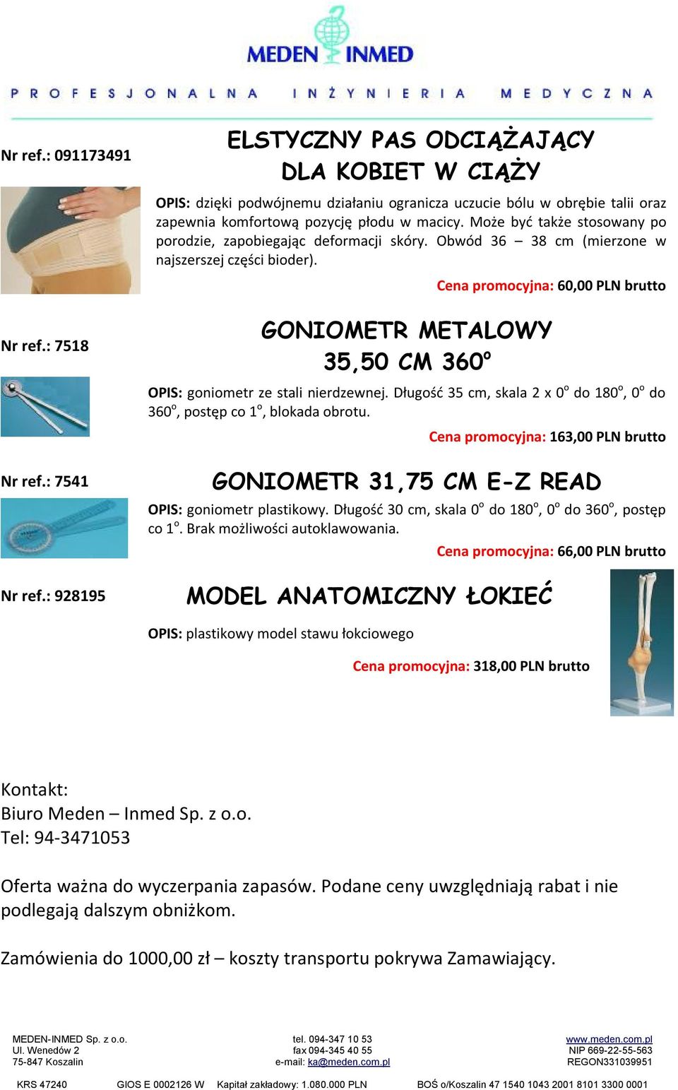 : 7518 GONIOMETR METALOWY 35,50 CM 360 o OPIS: goniometr ze stali nierdzewnej. Długość 35 cm, skala 2 x 0 o do 180 o, 0 o do 360 o, postęp co 1 o, blokada obrotu.