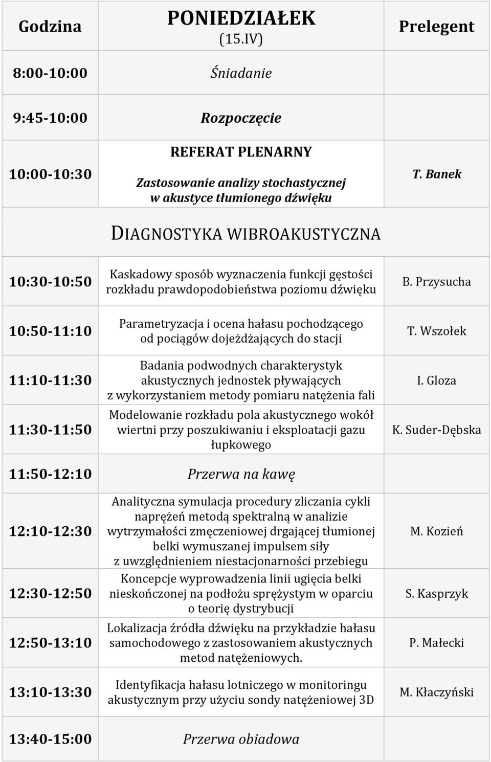 Banek 10:30-10:50 10:50-11:10 11:10-11:30 11:30-11:50 Kaskadowy sposób wyznaczenia funkcji gęstości rozkładu prawdopodobieństwa poziomu dźwięku Parametryzacja i ocena hałasu pochodzącego od pociągów