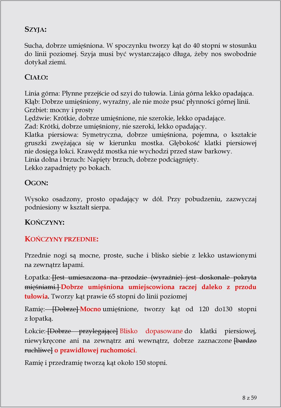 Grzbiet: mocny i prosty Lędźwie: Krótkie, dobrze umięśnione, nie szerokie, lekko opadające. Zad: Krótki, dobrze umięśniony, nie szeroki, lekko opadający.