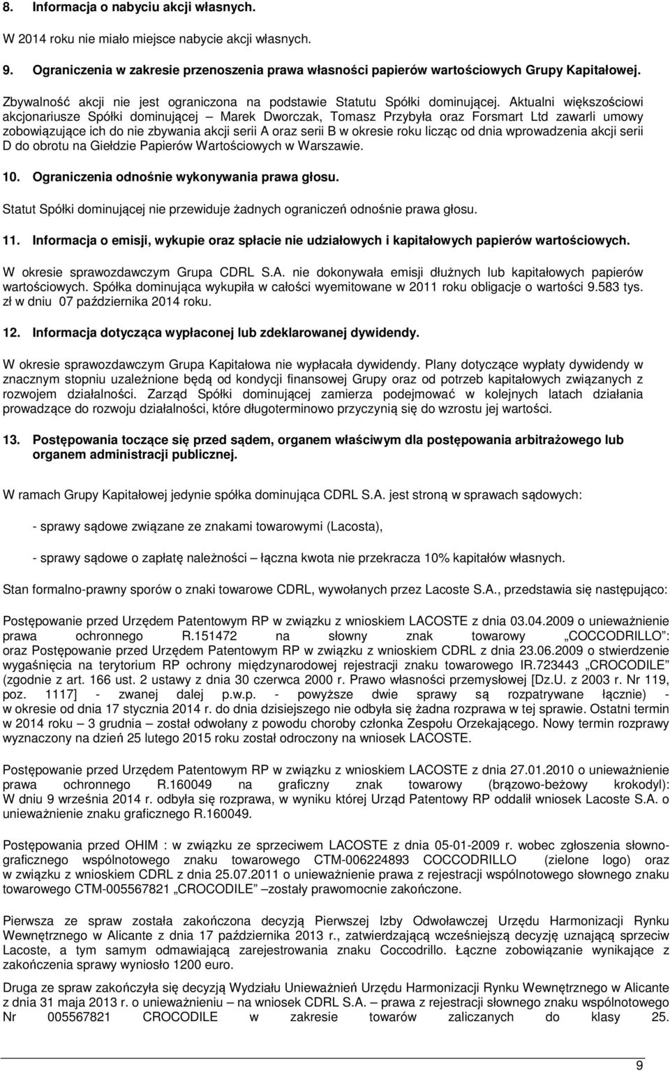 Aktualni większościowi akcjonariusze Spółki dominującej Marek Dworczak, Tomasz Przybyła oraz Forsmart Ltd zawarli umowy zobowiązujące ich do nie zbywania akcji serii A oraz serii B w okresie roku