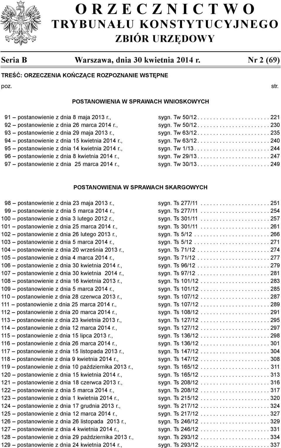 , sygn. Tw 63/12...235 94 postanowienie z dnia 15 kwietnia 2014 r., sygn. Tw 63/12...240 95 postanowienie z dnia 14 kwietnia 2014 r., sygn. Tw 1/13...244 96 postanowienie z dnia 8 kwietnia 2014 r.