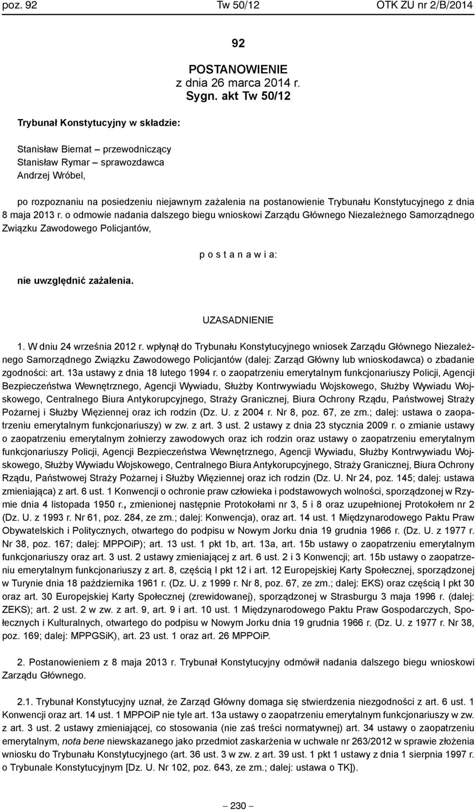 o odmowie nadania dalszego biegu wnioskowi Zarządu Głównego Niezależnego Samorządnego Związku Zawodowego Policjantów, nie uwzględnić zażalenia. p o s t a n a w i a: UZASADNIENIE 1.