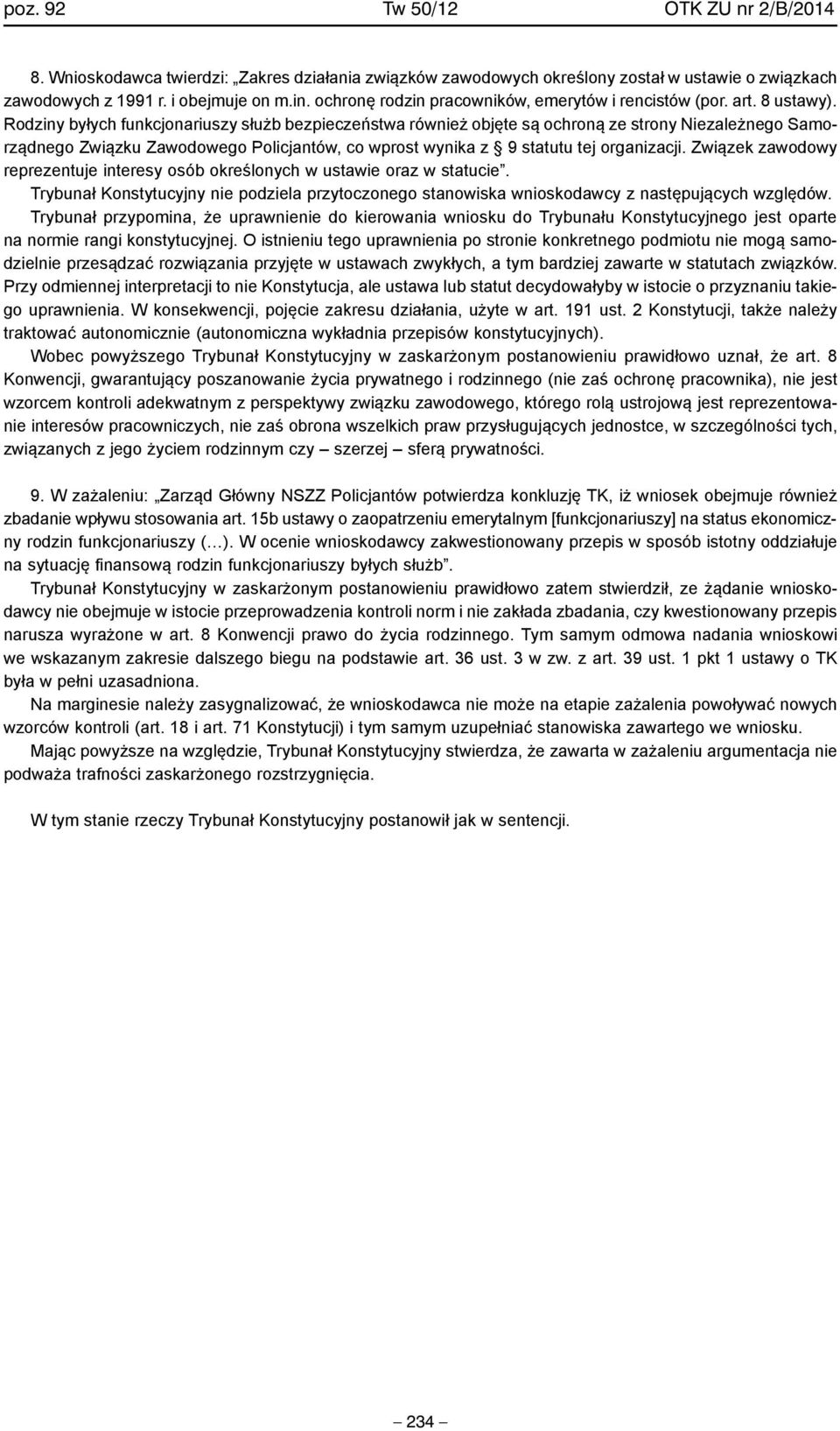 Rodziny byłych funkcjonariuszy służb bezpieczeństwa również objęte są ochroną ze strony Niezależnego Samorządnego Związku Zawodowego Policjantów, co wprost wynika z 9 statutu tej organizacji.