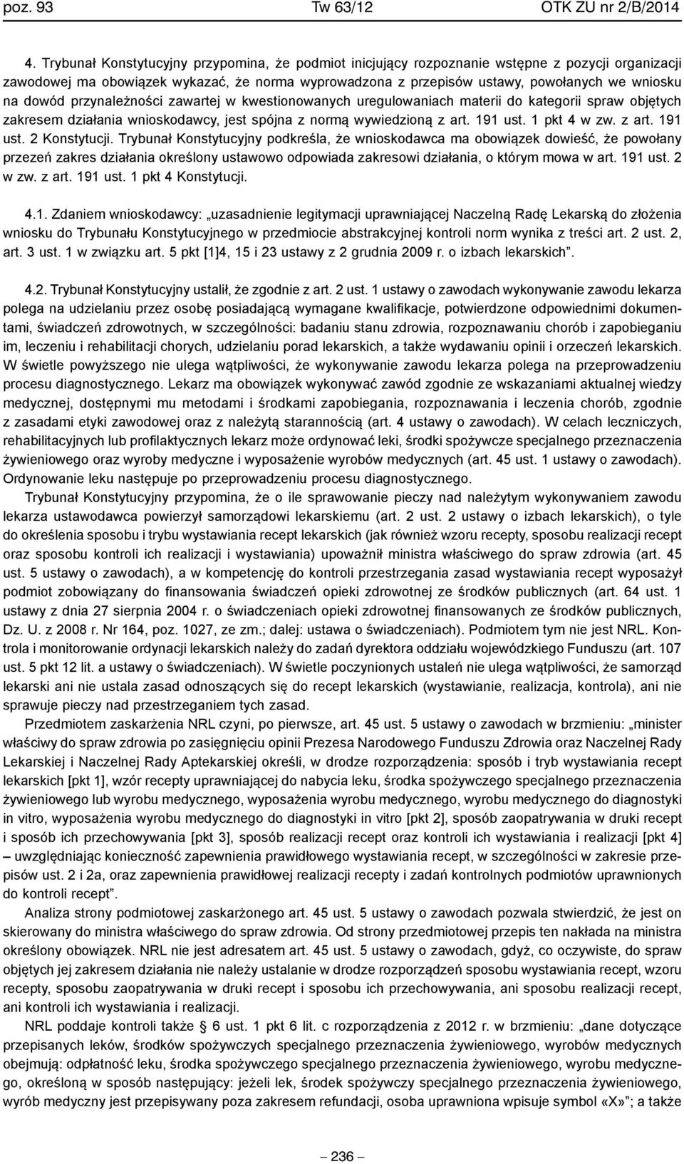 dowód przynależności zawartej w kwestionowanych uregulowaniach materii do kategorii spraw objętych zakresem działania wnioskodawcy, jest spójna z normą wywiedzioną z art. 191 ust. 1 pkt 4 w zw. z art. 191 ust. 2 Konstytucji.