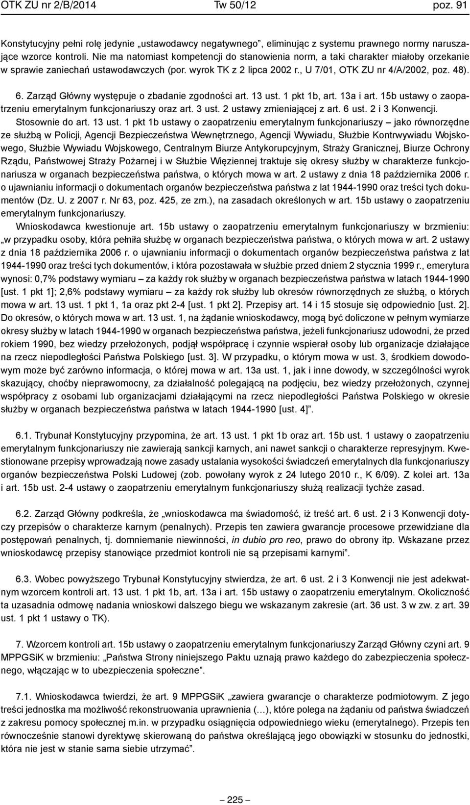 Zarząd Główny występuje o zbadanie zgodności art. 13 ust. 1 pkt 1b, art. 13a i art. 15b ustawy o zaopatrzeniu emerytalnym funkcjonariuszy oraz art. 3 ust. 2 ustawy zmieniającej z art. 6 ust.