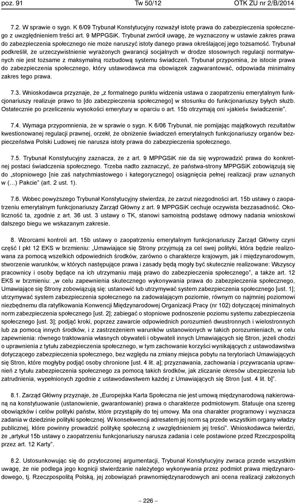 Trybunał podkreślił, że urzeczywistnienie wyrażonych gwarancji socjalnych w drodze stosownych regulacji normatywnych nie jest tożsame z maksymalną rozbudową systemu świadczeń.