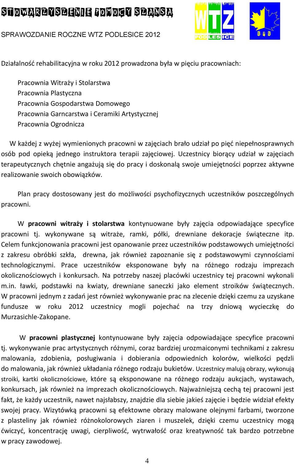 Uczestnicy biorący udział w zajęciach terapeutycznych chętnie angażują się do pracy i doskonalą swoje umiejętności poprzez aktywne realizowanie swoich obowiązków.