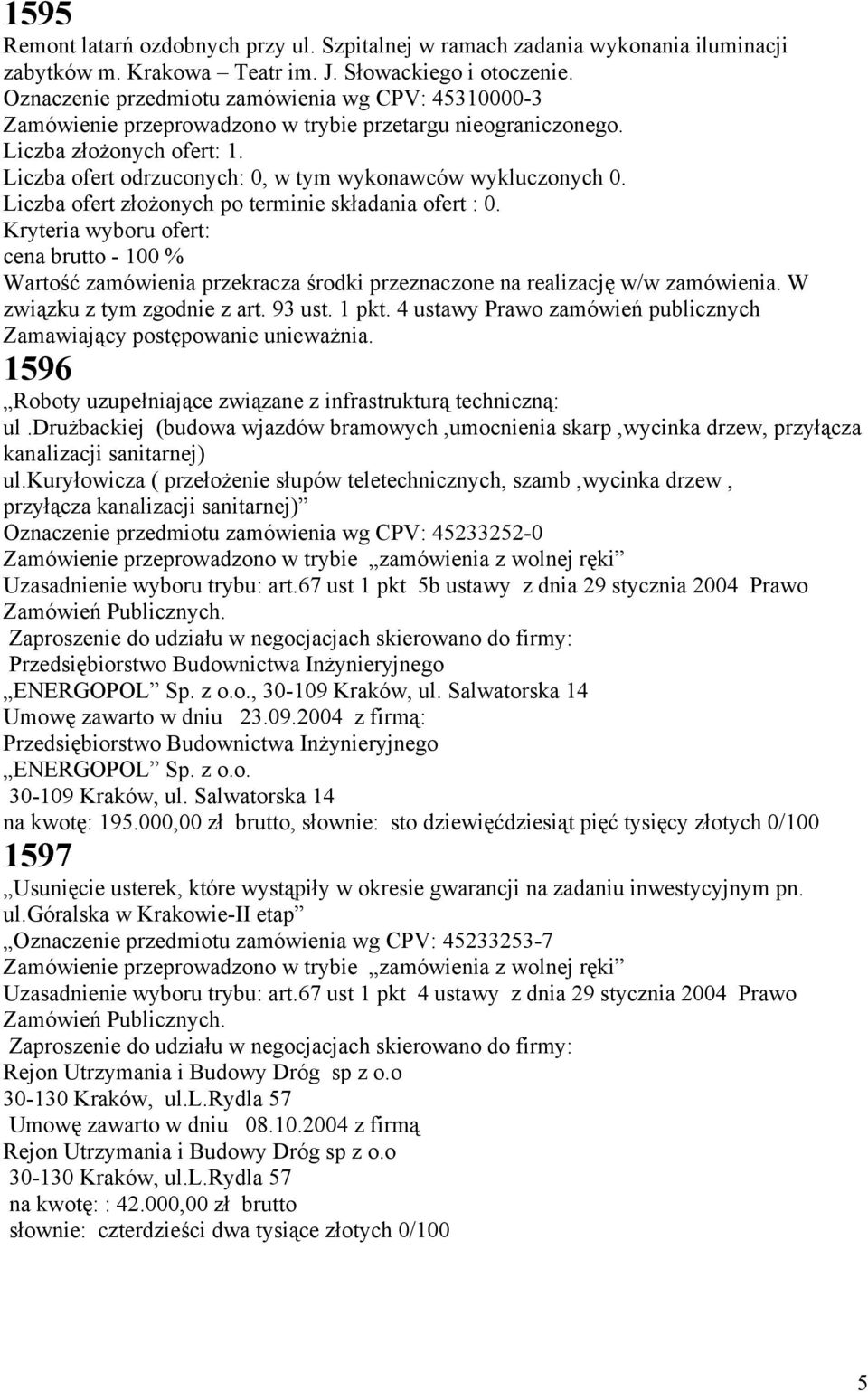 Liczba ofert odrzuconych: 0, w tym wykonawców wykluczonych 0. Liczba ofert złożonych po terminie składania ofert : 0.