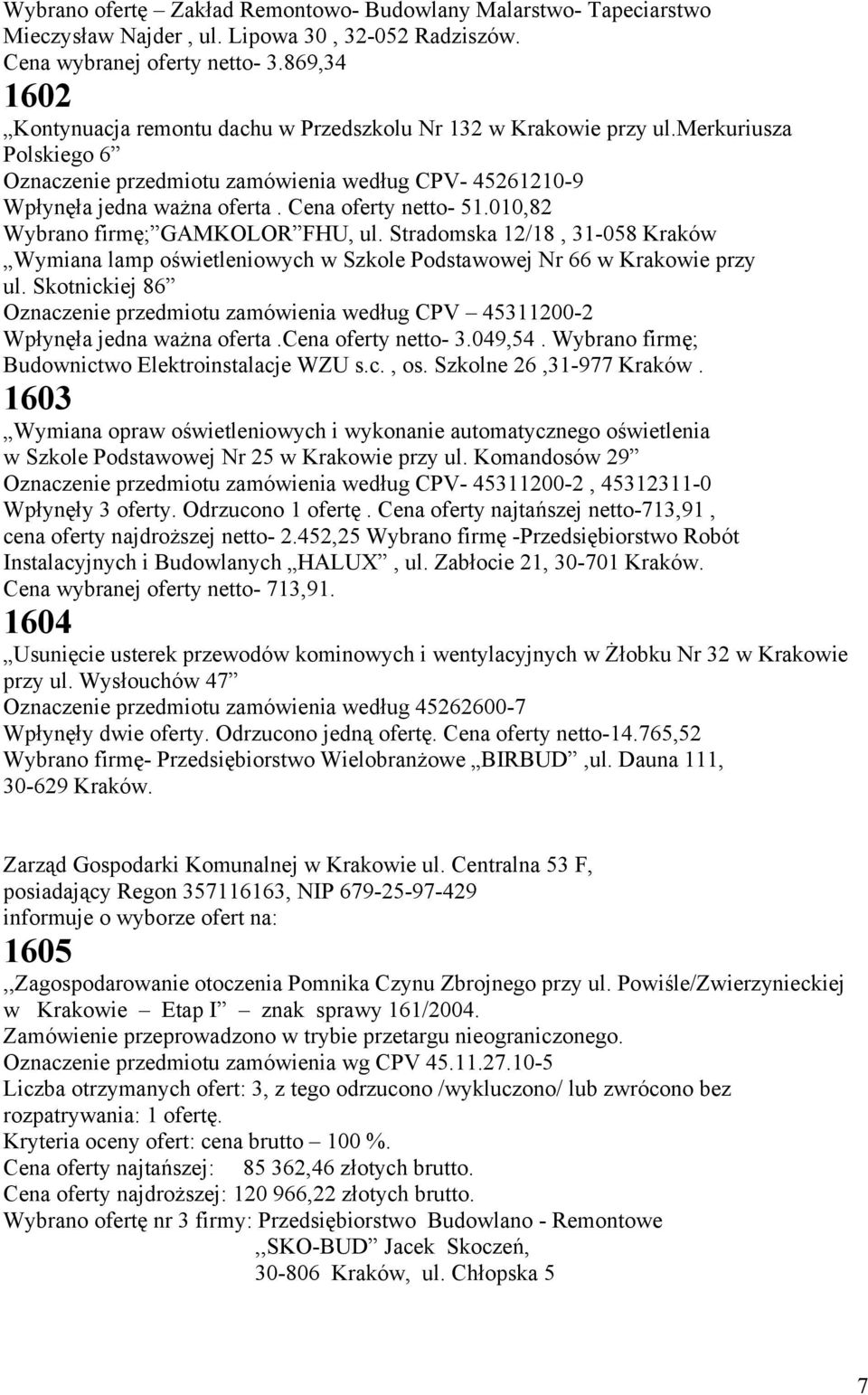 Cena oferty netto- 51.010,82 Wybrano firmę; GAMKOLOR FHU, ul. Stradomska 12/18, 31-058 Kraków Wymiana lamp oświetleniowych w Szkole Podstawowej Nr 66 w Krakowie przy ul.