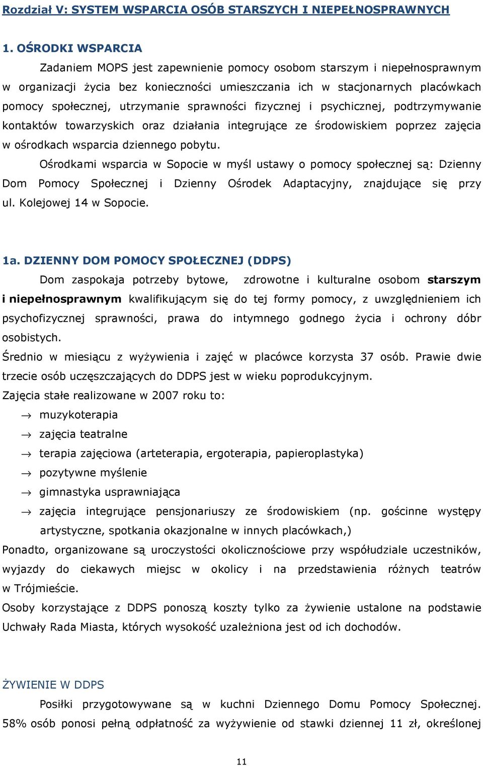 utrzymanie sprawności fizycznej i psychicznej, podtrzymywanie kontaktów towarzyskich oraz działania integrujące ze środowiskiem poprzez zajęcia w ośrodkach wsparcia dziennego pobytu.