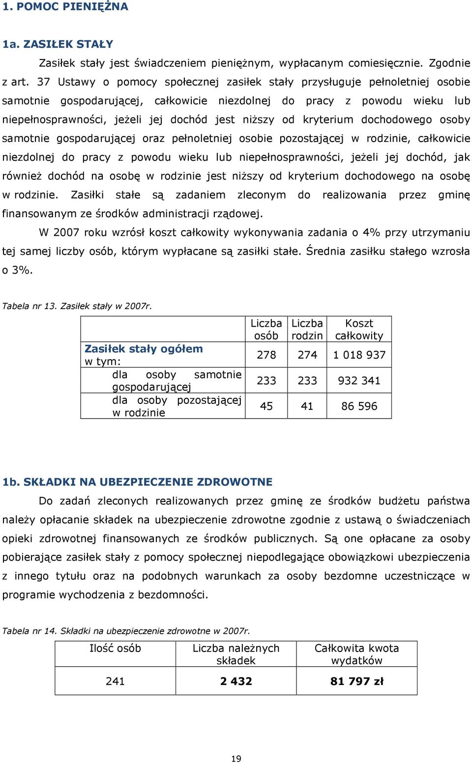 niższy od kryterium dochodowego osoby samotnie gospodarującej oraz pełnoletniej osobie pozostającej w rodzinie, całkowicie niezdolnej do pracy z powodu wieku lub niepełnosprawności, jeżeli jej