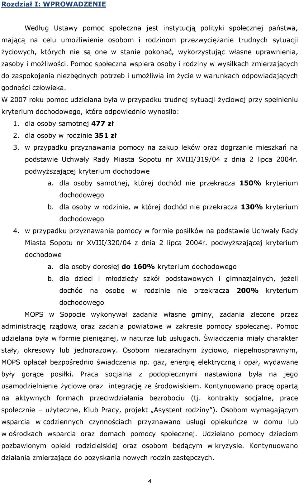 Pomoc społeczna wspiera osoby i rodziny w wysiłkach zmierzających do zaspokojenia niezbędnych potrzeb i umożliwia im życie w warunkach odpowiadających godności człowieka.