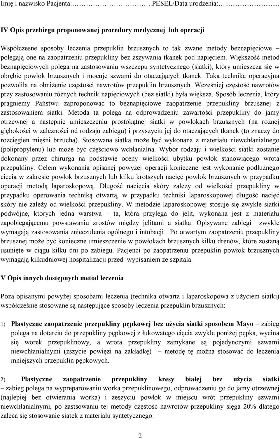 Większość metod beznapięciowych polega na zastosowaniu wszczepu syntetycznego (siatki), który umieszcza się w obrębie powłok brzusznych i mocuje szwami do otaczających tkanek.