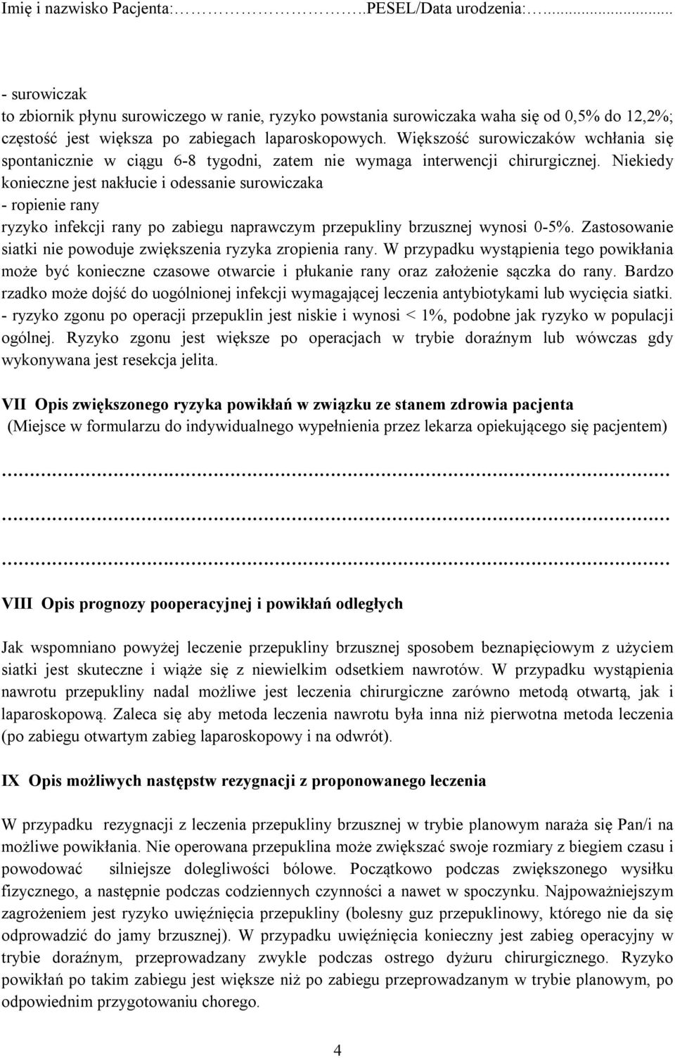 Niekiedy konieczne jest nakłucie i odessanie surowiczaka - ropienie rany ryzyko infekcji rany po zabiegu naprawczym przepukliny brzusznej wynosi 0-5%.