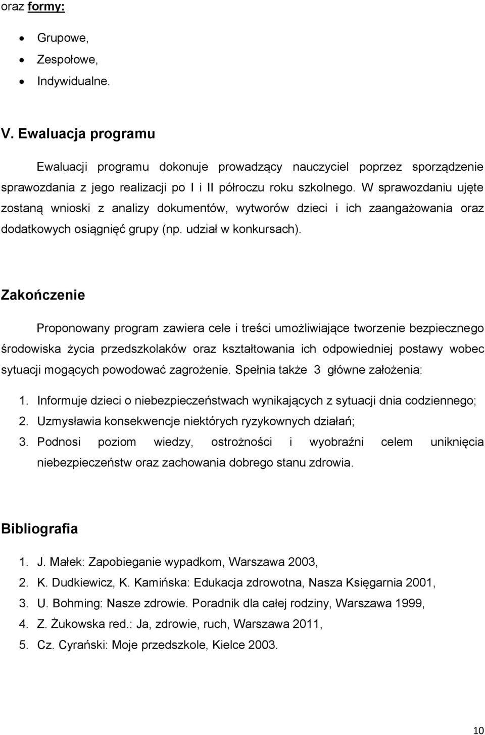 W sprawozdaniu ujęte zostaną wnioski z analizy dokumentów, wytworów dzieci i ich zaangażowania oraz dodatkowych osiągnięć grupy (np. udział w konkursach).