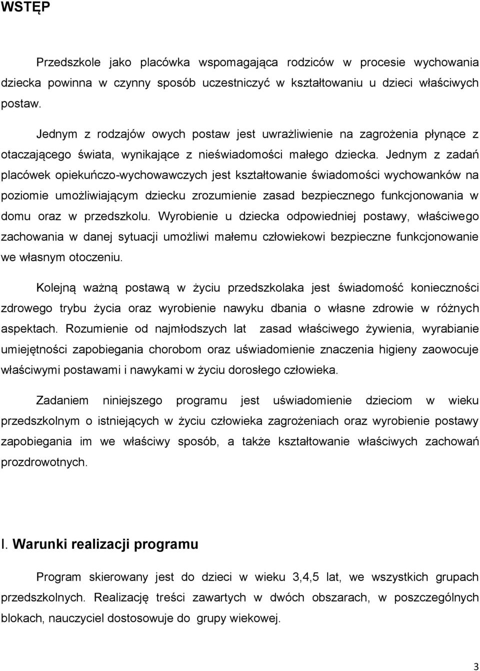 Jednym z zadań placówek opiekuńczo-wychowawczych jest kształtowanie świadomości wychowanków na poziomie umożliwiającym dziecku zrozumienie zasad bezpiecznego funkcjonowania w domu oraz w przedszkolu.