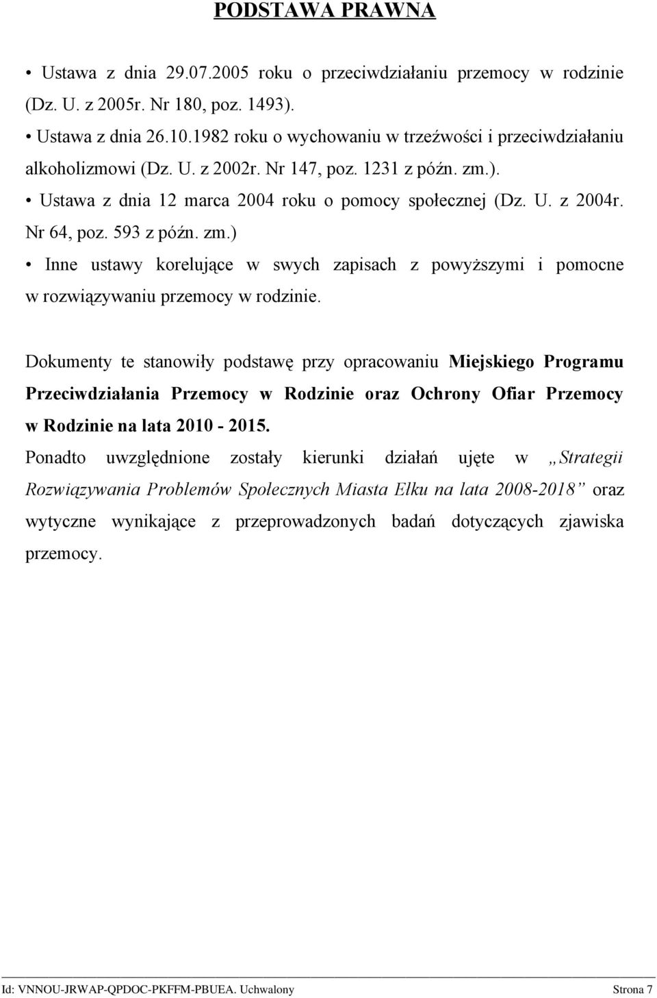 593 z późn. zm.) Inne ustawy korelujące w swych zapisach z powyższymi i pomocne w rozwiązywaniu przemocy w rodzinie.