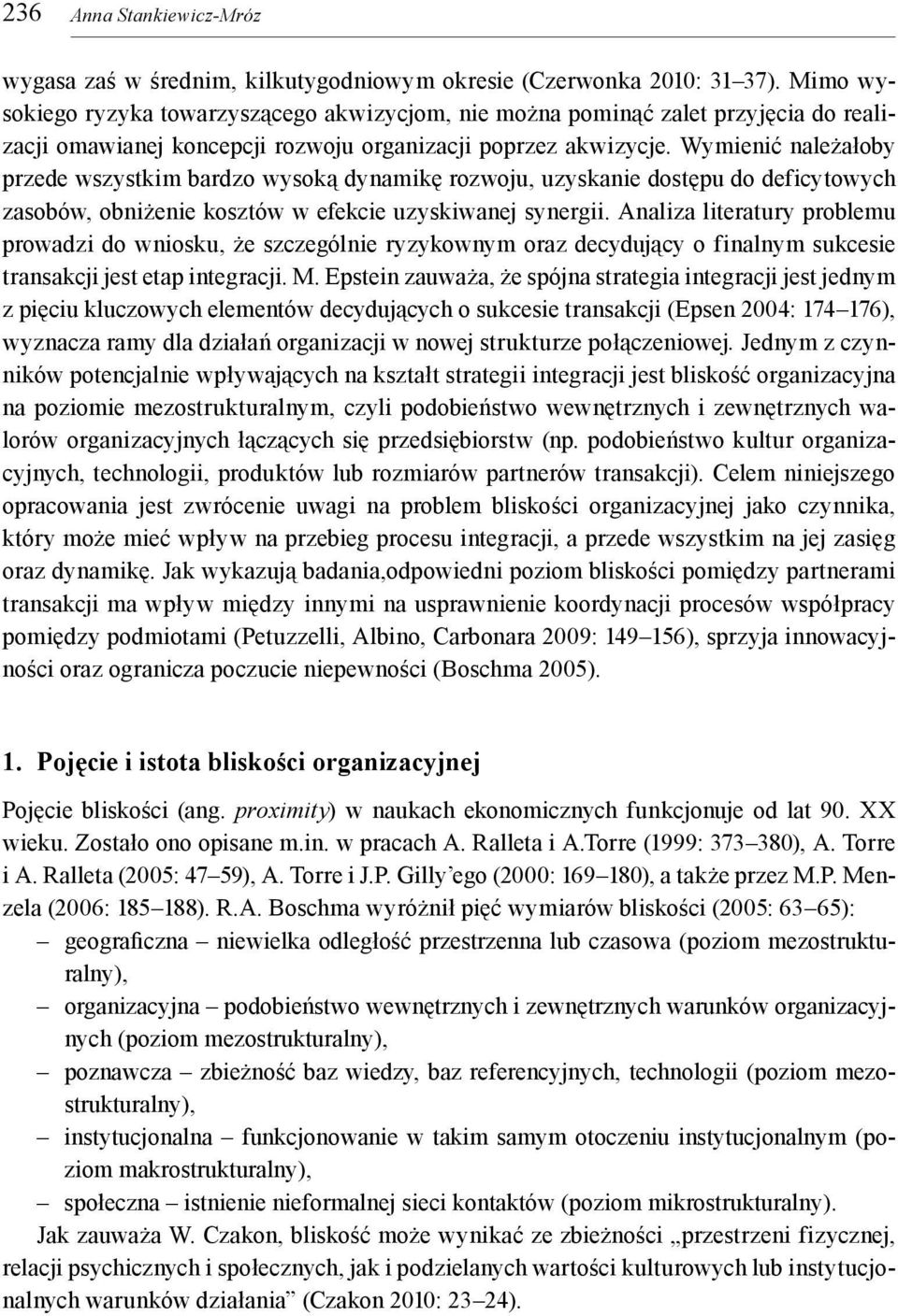 Wymienić należałoby przede wszystkim bardzo wysoką dynamikę rozwoju, uzyskanie dostępu do deficytowych zasobów, obniżenie kosztów w efekcie uzyskiwanej synergii.