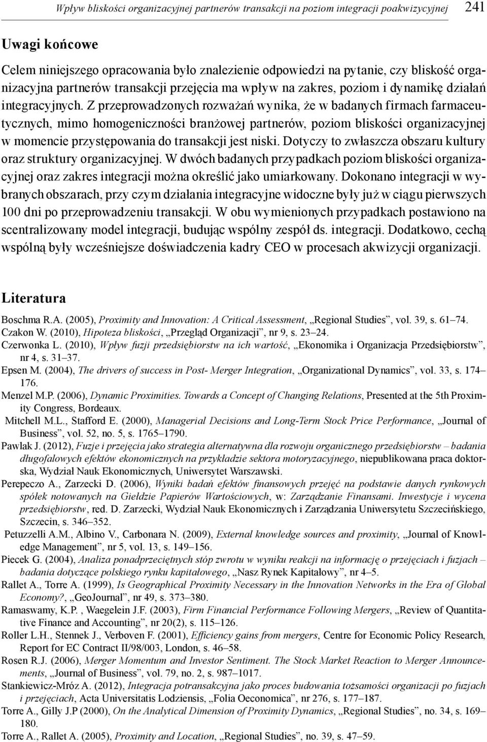 Z przeprowadzonych rozważań wynika, że w badanych firmach farmaceutycznych, mimo homogeniczności branżowej partnerów, poziom bliskości organizacyjnej w momencie przystępowania do transakcji jest