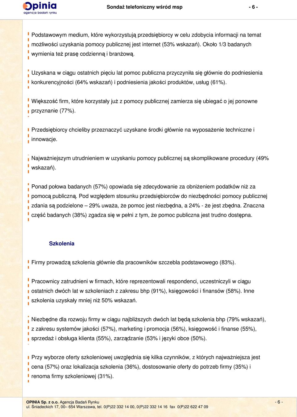 Uzyskana w ciągu ostatnich pięciu lat pomoc publiczna przyczyniła się głównie do podniesienia konkurencyjności (6% wskazań) i podniesienia jakości produktów, usług (6%).