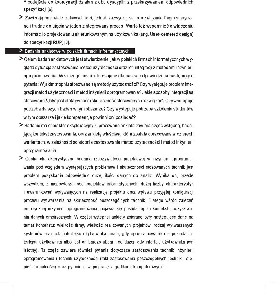 Warto też wspomnieć o włączeniu informacji o projektowaniu ukierunkowanym na użytkownika (ang. User-centered design) do specyfikacji RUP) [8].