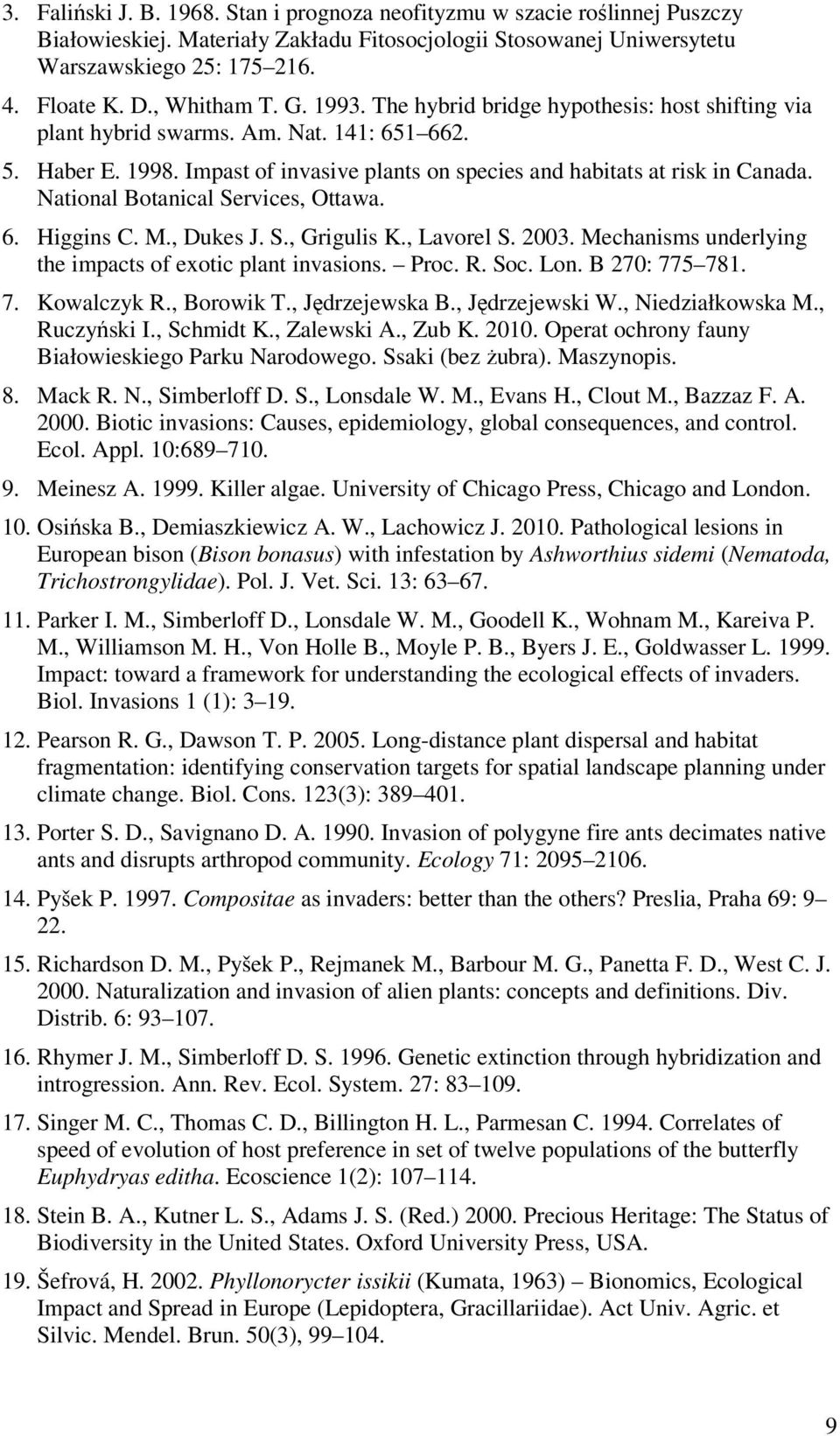 National Botanical Services, Ottawa. 6. Higgins C. M., Dukes J. S., Grigulis K., Lavorel S. 2003. Mechanisms underlying the impacts of exotic plant invasions. Proc. R. Soc. Lon. B 270: 775 781. 7. Kowalczyk R.