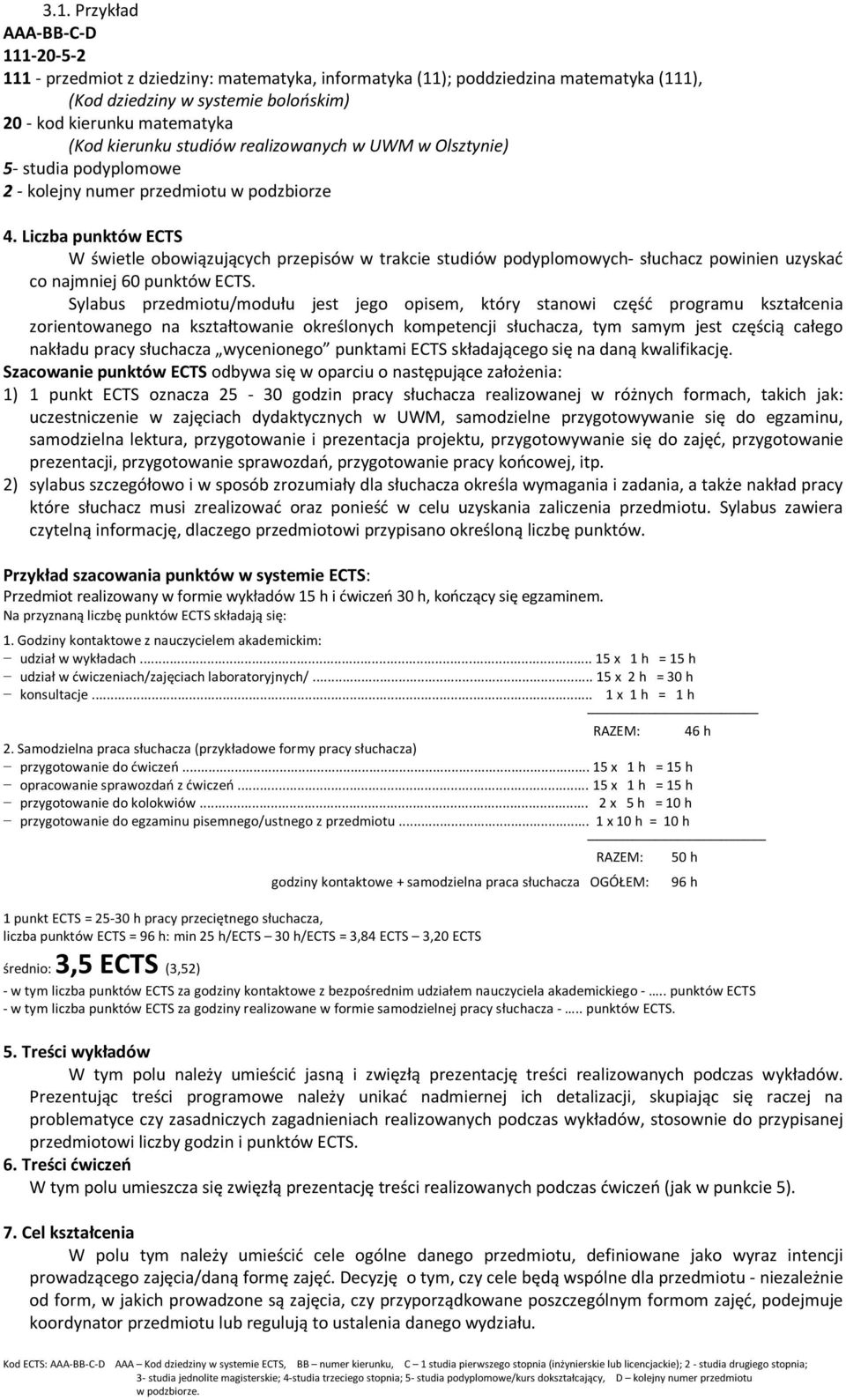 Liczba punktów ECTS W świetle obowiązujących przepisów w trakcie studiów podyplomowych- słuchacz powinien uzyskać co najmniej 60 punktów ECTS.