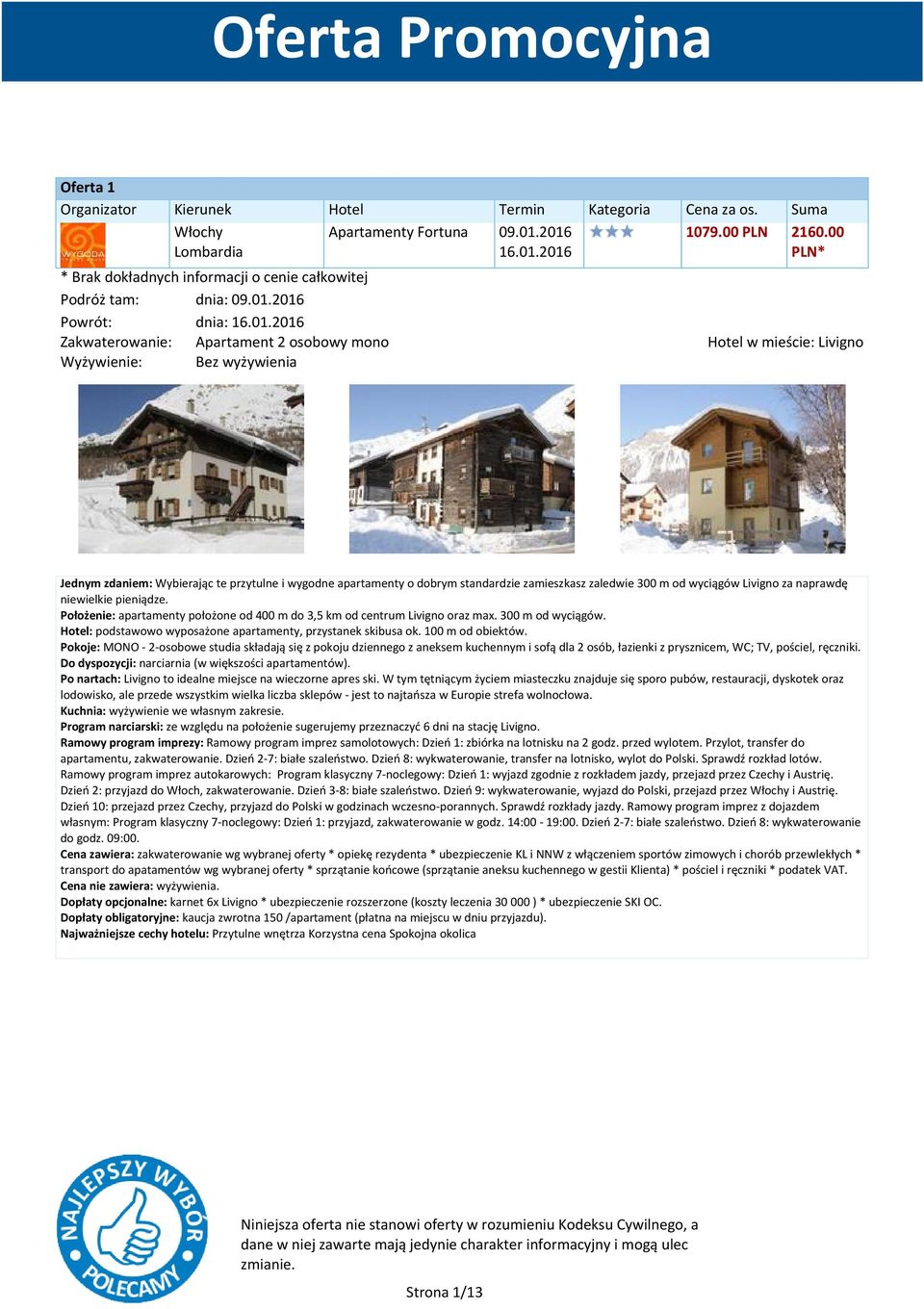 Wybierając te przytulne i wygodne apartamenty o dobrym standardzie zamieszkasz zaledwie 300 m od wyciągów Livigno za naprawdę niewielkie pieniądze.