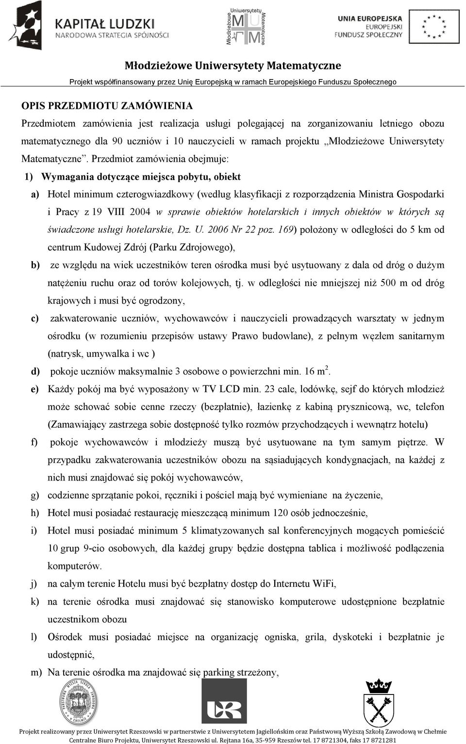 Przedmiot zamówienia obejmuje: 1) Wymagania dotyczące miejsca pobytu, obiekt a) Hotel minimum czterogwiazdkowy (według klasyfikacji z rozporządzenia Ministra Gospodarki i Pracy z 19 VIII 2004 w