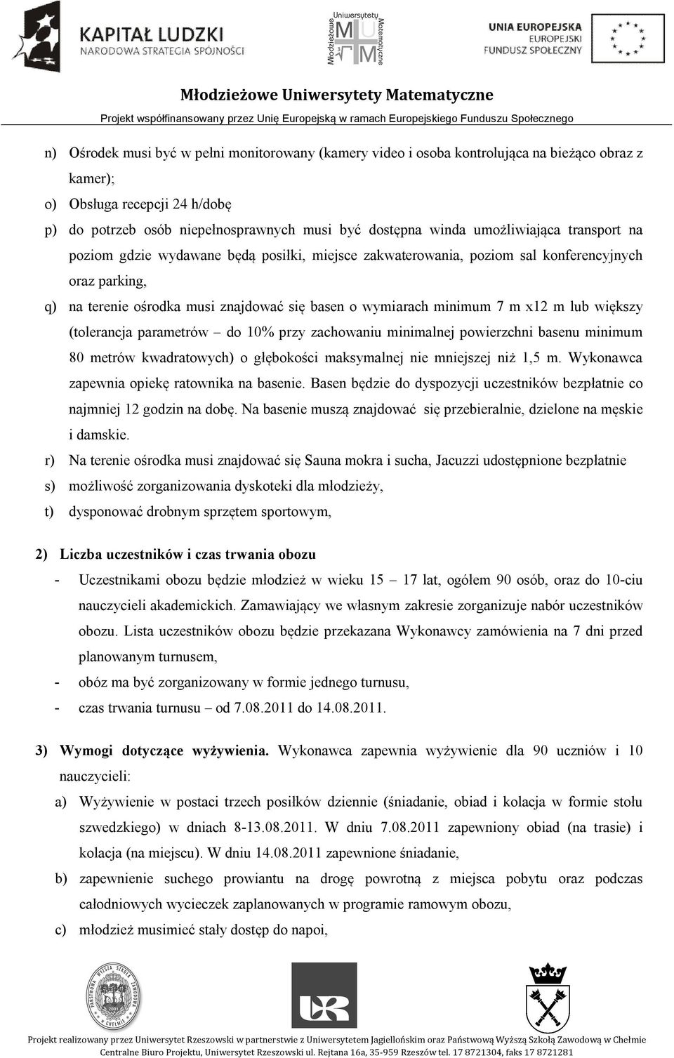 x12 m lub większy (tolerancja parametrów do 10% przy zachowaniu minimalnej powierzchni basenu minimum 80 metrów kwadratowych) o głębokości maksymalnej nie mniejszej niż 1,5 m.