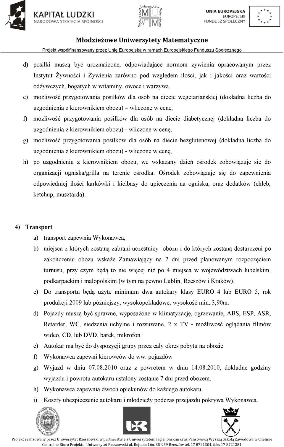 posiłków dla osób na diecie diabetycznej (dokładna liczba do uzgodnienia z kierownikiem obozu) - wliczone w cenę, g) możliwość przygotowania posiłków dla osób na diecie bezglutenowej (dokładna liczba