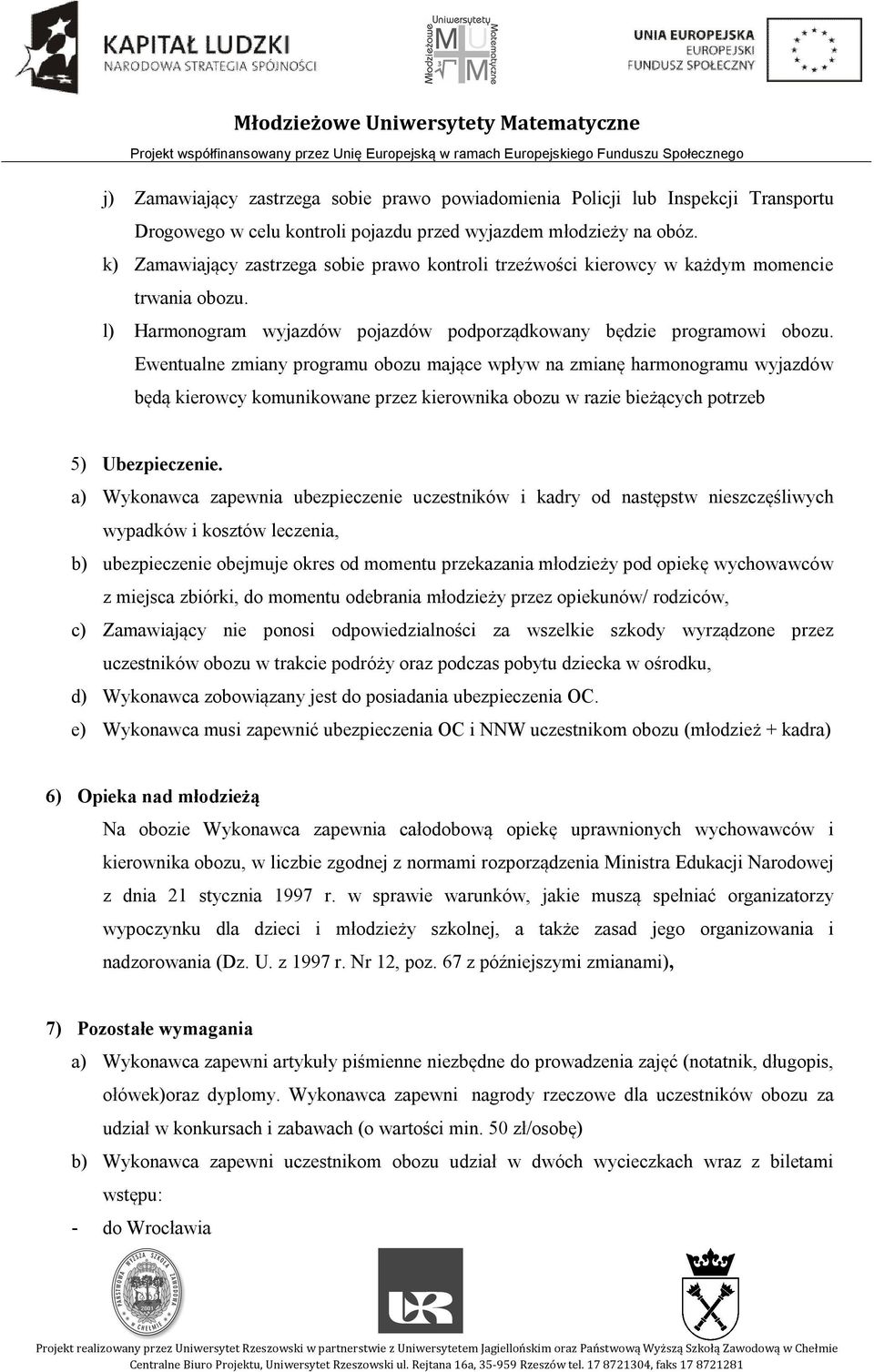 Ewentualne zmiany programu obozu mające wpływ na zmianę harmonogramu wyjazdów będą kierowcy komunikowane przez kierownika obozu w razie bieżących potrzeb 5) Ubezpieczenie.