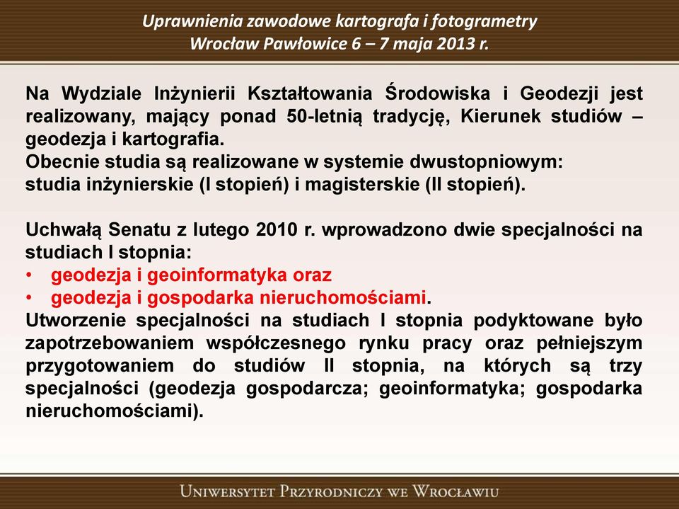 wprowadzono dwie specjalności na studiach I stopnia: geodezja i geoinformatyka oraz geodezja i gospodarka nieruchomościami.