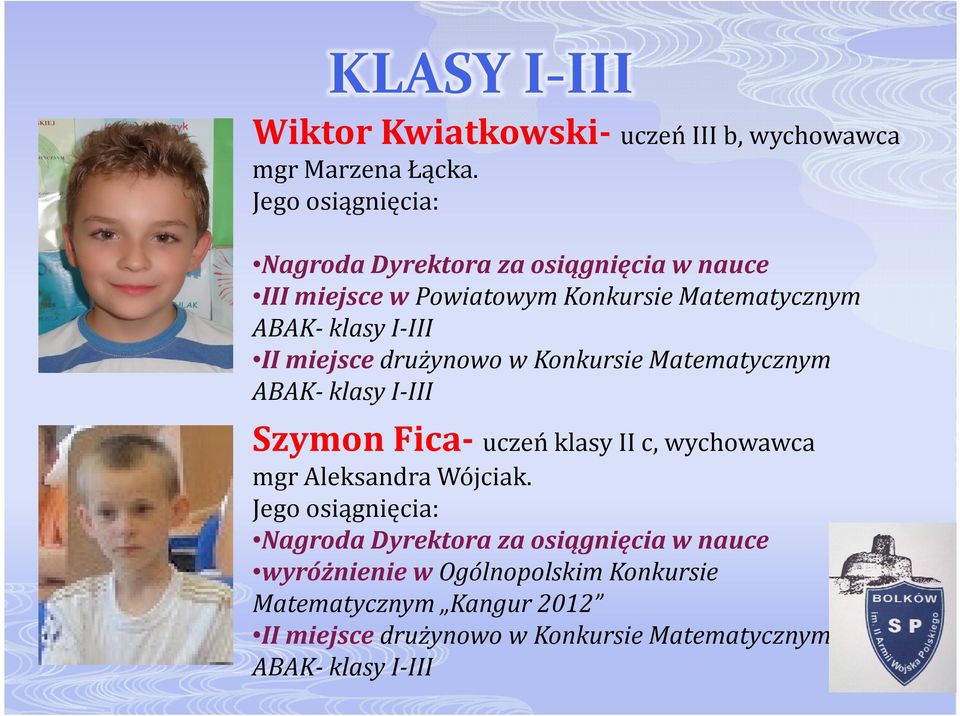 miejsce drużynowo w Konkursie Matematycznym ABAK- klasy I-III Szymon Fica-uczeń klasy II c, wychowawca mgr Aleksandra Wójciak.