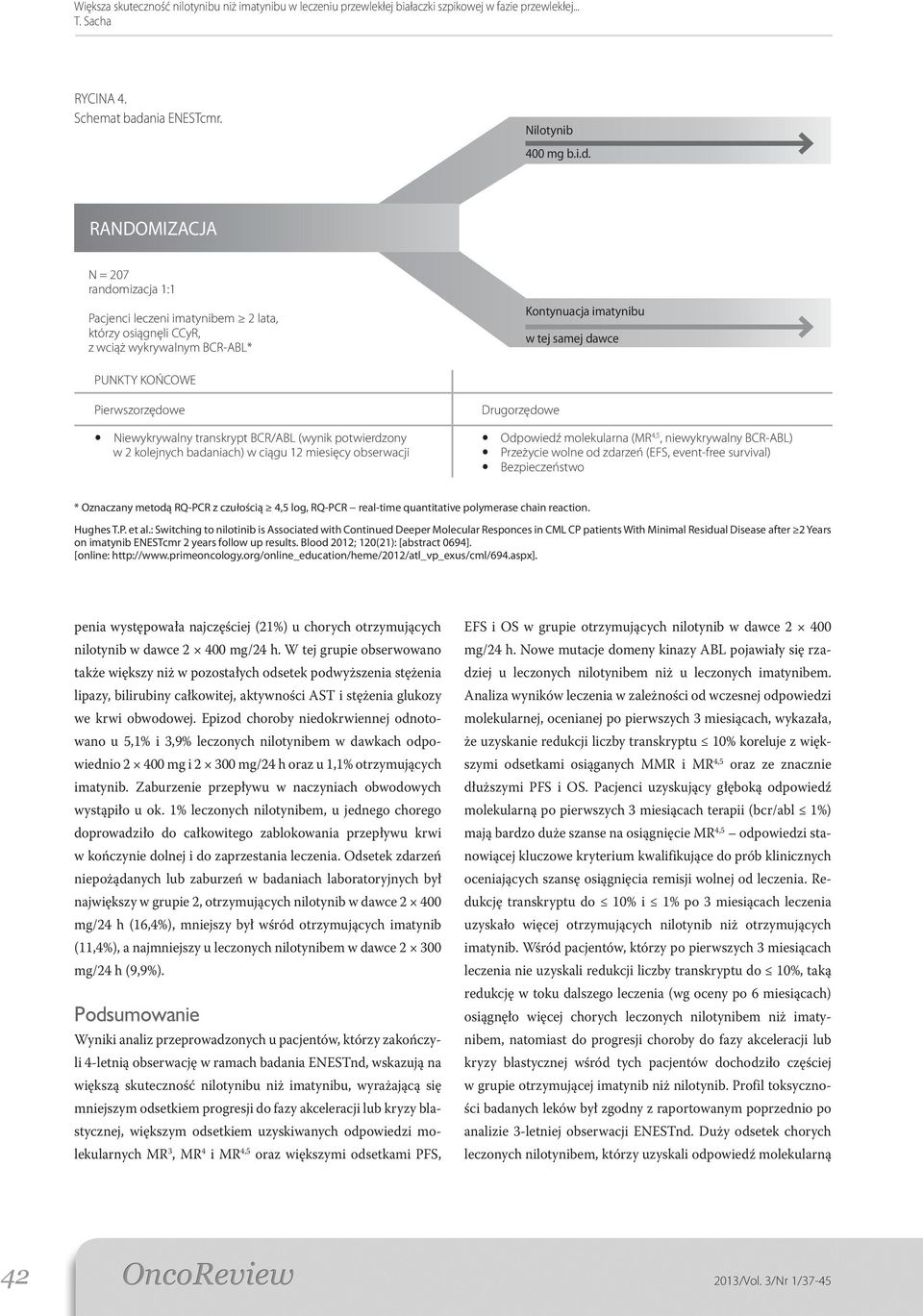 RANDOMIZACJA N = 207 randomizacja 1:1 Pacjenci leczeni imatynibem 2 lata, którzy osiągnęli CCyR, z wciąż wykrywalnym BCR-ABL* Kontynuacja imatynibu w tej samej dawce PUNKTY KOŃCOWE Pierwszorzędowe