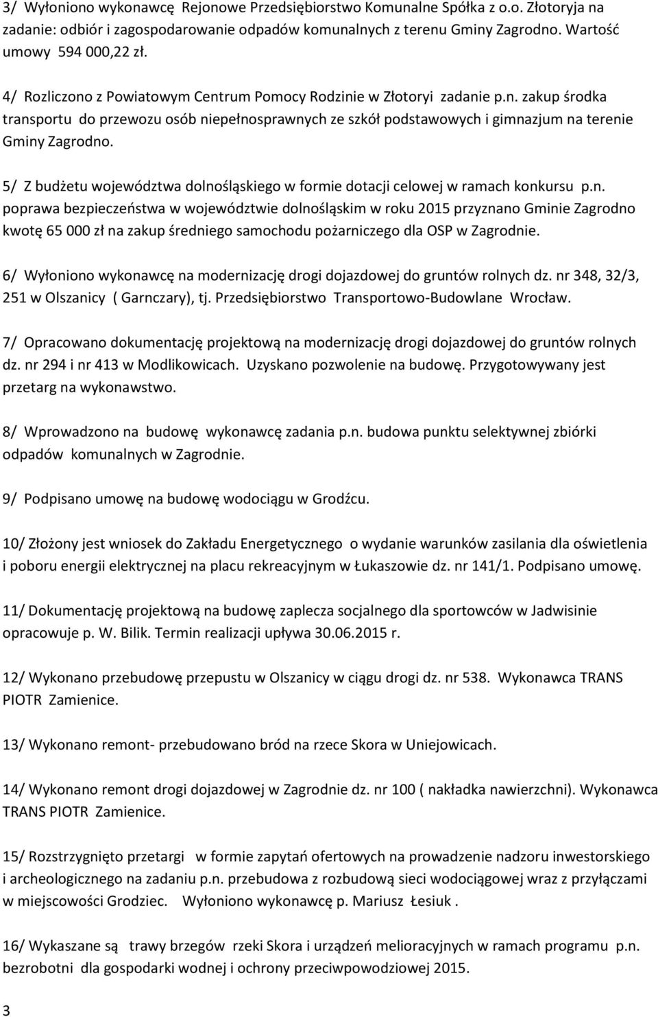 5/ Z budżetu województwa dolnośląskiego w formie dotacji celowej w ramach konkursu p.n. poprawa bezpieczeństwa w województwie dolnośląskim w roku 2015 przyznano Gminie Zagrodno kwotę 65 000 zł na zakup średniego samochodu pożarniczego dla OSP w Zagrodnie.