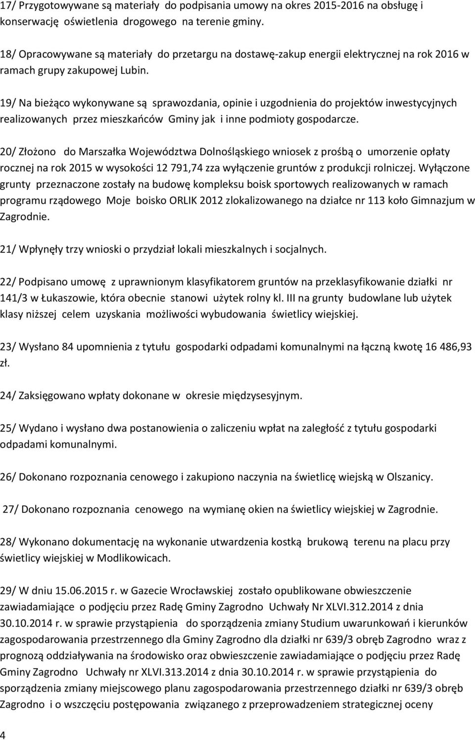 19/ Na bieżąco wykonywane są sprawozdania, opinie i uzgodnienia do projektów inwestycyjnych realizowanych przez mieszkańców Gminy jak i inne podmioty gospodarcze.