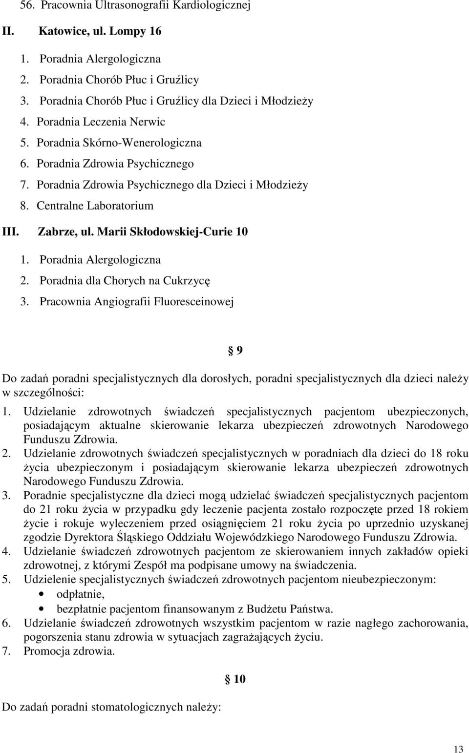 Poradnia Zdrowia Psychicznego dla Dzieci i MłodzieŜy 8. Centralne Laboratorium III. Zabrze, ul. Marii Skłodowskiej-Curie 10 1. Poradnia Alergologiczna 2. Poradnia dla Chorych na Cukrzycę 3.